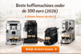 Beste koffiemachines onder de 300 euro (2026) — 4 slimme keuzes op een rij