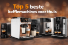 Top 5 beste koffiemachines voor thuis (2026)
